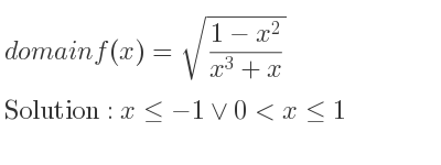 The domain of f(x)=sqrt((1-x^2)/(x^3+x)) is x<=-1\lor 0<x<= 1
